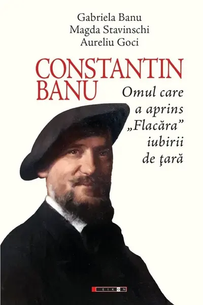 Constantin Banu. Omul care a aprins Flacăra iubirii de țară