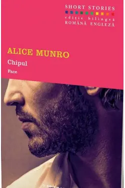 Chipul. Alice Munro. Short Stories Vol.3