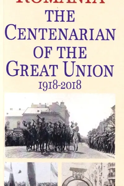 Romania. The Centenarian of The Great Union 1918-2018