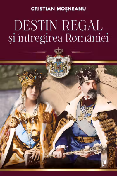 Destin regal si intregirea Romaniei