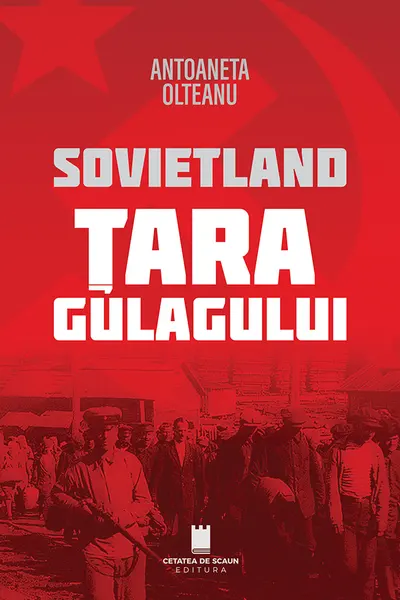 Sovietland. Tara Gulagului