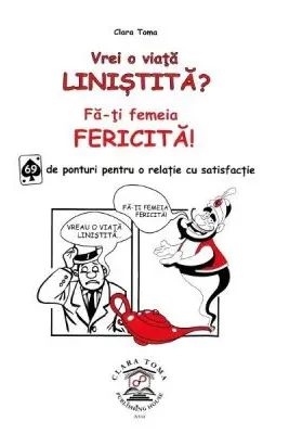 Vrei o viata linistita? Fa-ti femeia fericita! 69 de ponturi pentru o relatie cu satisfactie