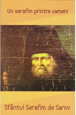 Sfantul Serafim de Sarov. Un serafim printre oameni