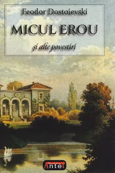 Micul erou si alte povestiri - F. M. Dostoievski