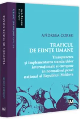Traficul de fiinte umane - transpunerea si implementarea standardelor internationale si europene in normativul penal national al Republicii Moldova