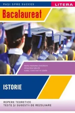 BACALAUREAT. ISTORIE. Repere teoretice. Teste si sugestii de rezolvare. Clasa a XII-a