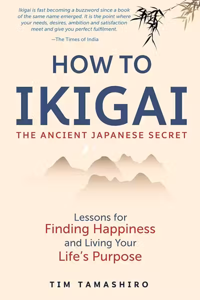 How to Ikigai: The Ancient Japanese Secret