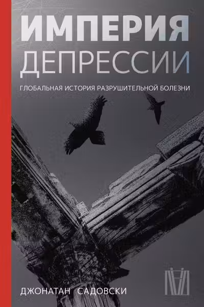 Империя депрессии. Глобальная история разрушительной болезни