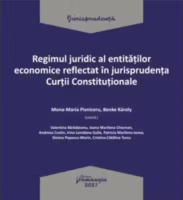 Regimul juridic al entitatilor economice reflectat in jurisprudenta Curtii Constitutionale - Mona-Maria Pivniceru, Benke Karoly