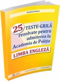 Limba engleza. 25 teste-grila rezolvate pentru admiterea la Academia de Politie