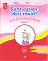 SUNT CURIOS, DECI INVAT! Caiet de activitati integrate. Clasa I