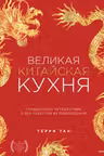 Великая китайская кухня: грандиозное путешествие и 300 рецептов из Поднебесной