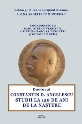 Doctorul Constantin Angelescu. Studii la 150 de ani de la nastere - Radu Stefan Vergatti