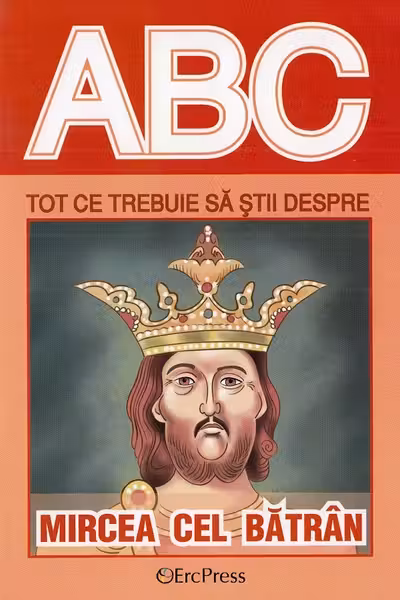 ABC Tot ce trebuie să știi despre Mircea cel Bătrân