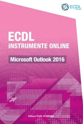 ECDL Instrumente online. Microsoft Outlook 2016 - Raluca Constantinescu, Ionut Danaila