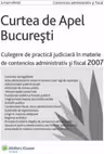Curtea de Apel Bucuresti - Culegere de practica judiciara in materie de contencios administrativ si fiscal 2007
