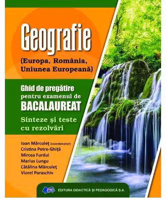 Geografie. Ghid de pregatire pentru examenului de bacalaureat. Sinteze si teste cu rezolvari