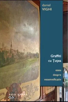 Graffiti cu Tutea. Eseu despre nesemnificativ