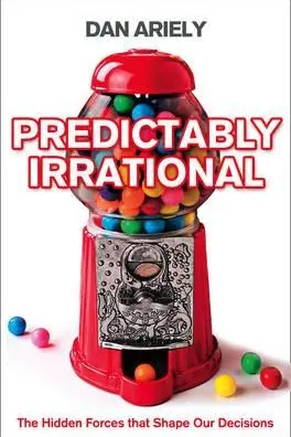 Predictably Irrational: The Hidden Forces that Shape Our Decisions