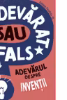 Adevarat sau fals? Adevarul despre inventii