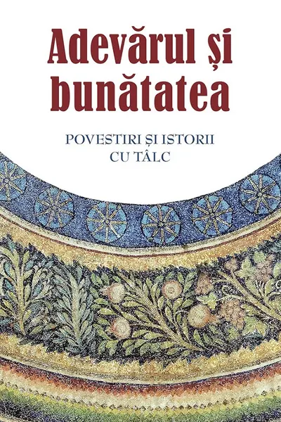 Adevarul si bunatatea. Parabole si istorii cu talc