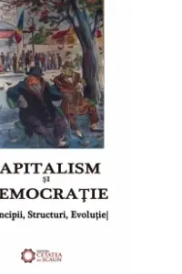 Capitalism si democratie. Principii, Structuri, Evolutie