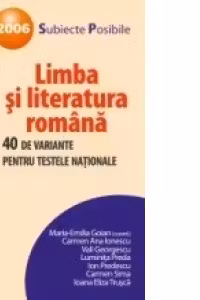 LIMBA SI LITERATURA ROMANA. 40 DE VARIANTE PENTRU TESTELE NATIONALE. 2007 (dupa noua ortografie)