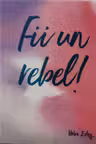 Fii un rebel!