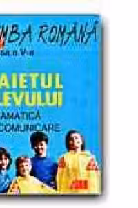 LIMBA ROMANA. CAIETUL ELEVULUI -CLASA a V-a. GRAMATICA SI COMUNICARE