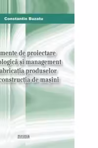 Elemente de proiectare tehnologica si management in fabricatia produselor din constructia de masini