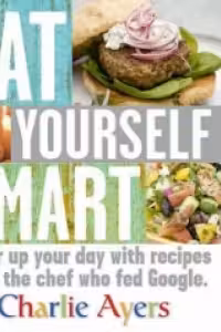 EAT YOURSELF SMART: POWER UP YOUR DAY WITH RECIPES FROM THE CHEF WHO FED GOOGLE