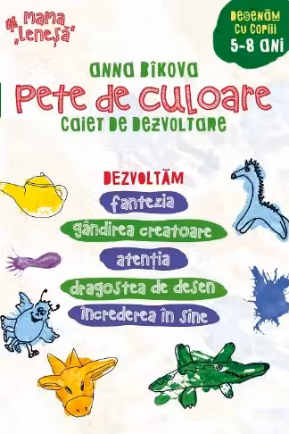 Pete de culoare. Caiet de dezvoltare . Desenăm cu copii 5-8 ani