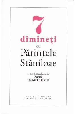 7 dimineti cu Parintele Staniloae - convorbiri realizate de Sorin Dumitrescu