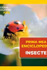 National Geographic. Prima mea enciclopedie. INSECTE.