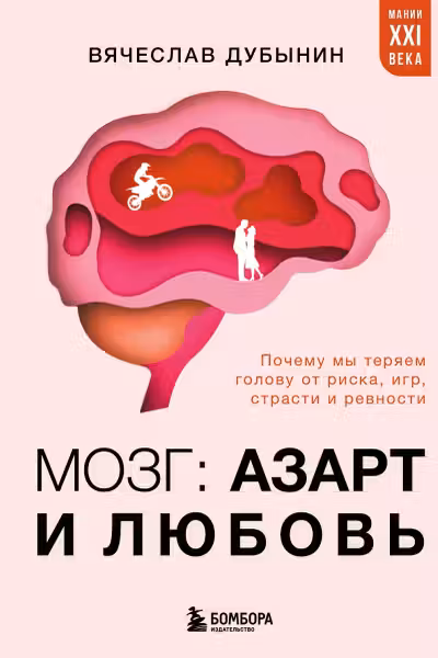Мозг: азарт и любовь. Почему мы теряем голову от риска, игр, страсти и ревности