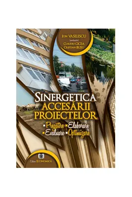Sinergetica accesarii proiectelor: pregatire, elaborare, evaluare, optimizare - Ion Vasilescu, Claudiu Cicea, Cristian Bușu
