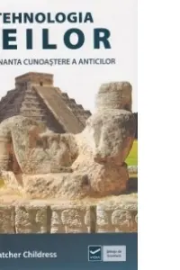 Tehnologia zeilor. Fascinanta cunoaștere a anticilor