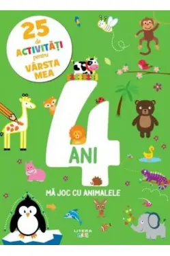 25 DE ACTIVITATI PENTRU VARSTA MEA. 4 ANI. Ma joc cu animalele