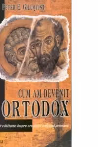 Cum am devenit ortodox. O calatorie inspre credinta crestina primara