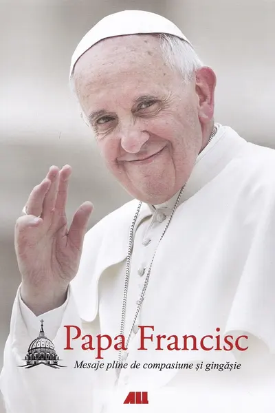 Papa Francisc. Mesaje pline de compasiune si gingasie