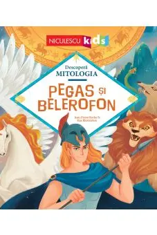 Pegas şi Belerofon (Seria Descoperă MITOLOGIA)