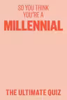 So You Think You’re A Millennial?