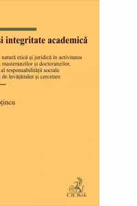 Etica si integritate academica. Aspecte de natura etica si juridica in activitatea studentilor, masteranzilor si doctoranzilor, fundament al responsabilitatii sociale a institutiei de invatamant si cercetare