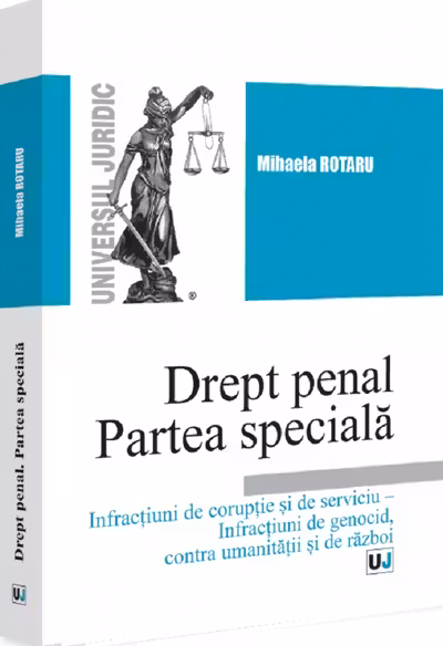 Drept penal. Partea speciala. Infractiuni de coruptie si de serviciu – Infractiuni de genocid, contra umanitatii si de razboi