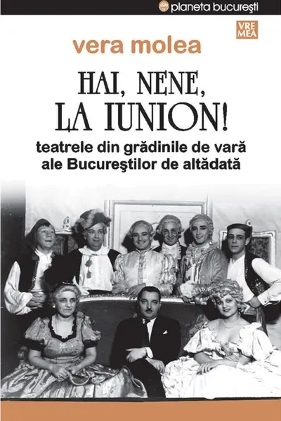Hai, nene, la Iunion! Teatrele din grădinile de vara ale Bucureștilor de altădată Ed.2
