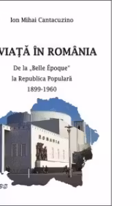 O viata in Romania. De la "Belle Epoque" la Republica Populara. 1899-1960