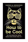 How to be Cool. The 150 Essential Idols, Ideals and Other Cool S***