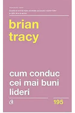 Cum conduc cei mai buni lideri. Tehnici testate pentru a valorifica