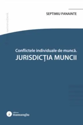 Conflicte individuale de munca. Jurisdictia muncii