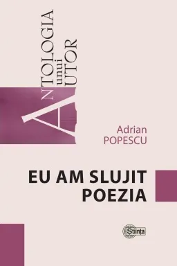 Antologia unui autor Eu am slujit poezia